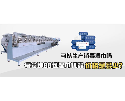 每分鐘80包濕巾機器價格是多少，可以生產消毒濕巾嗎？