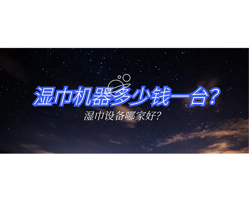 濕巾機(jī)器多少錢一臺？濕巾設(shè)備哪家好？
