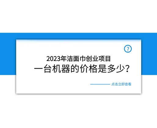 2023年潔面巾創(chuàng)業(yè)項目，一臺機(jī)器的價格是多少？