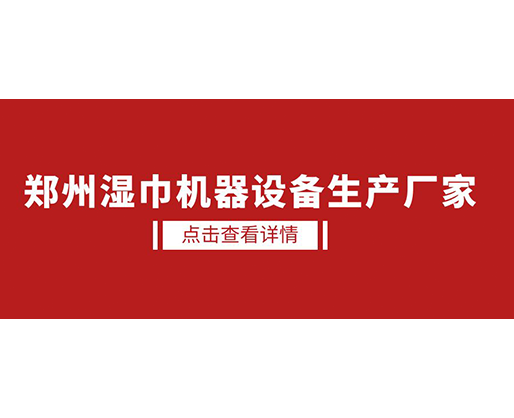 鄭州濕巾機器設備生產廠家 - 濕廁紙設備，好用又賺錢