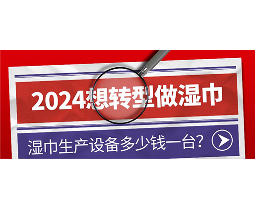 2024想轉型做濕巾，濕巾生產設備多少錢一臺？